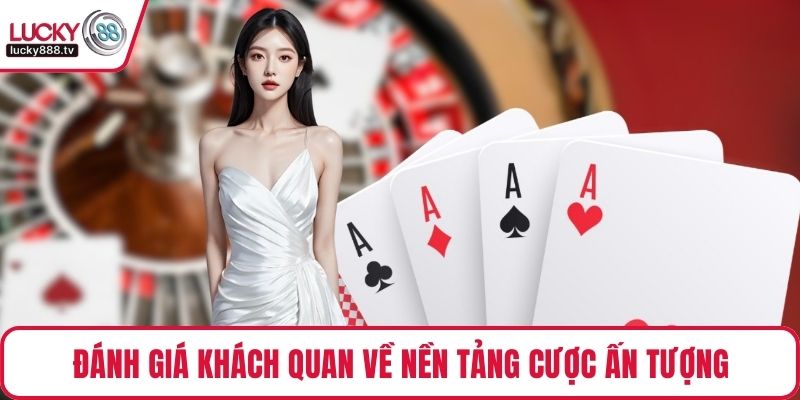 Đánh giá khách quan về nền tảng cược LUCKY88