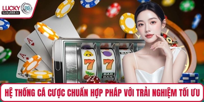 Hệ thống LUCKY88 cá cược chuẩn hợp pháp