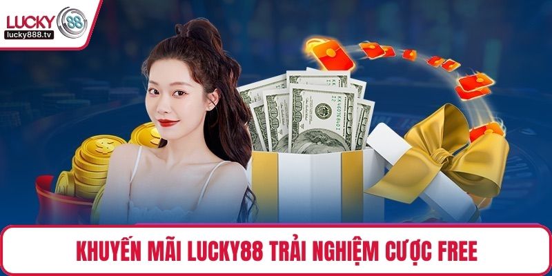 Khuyến mãi LUCKY88 trải nghiệm cược free