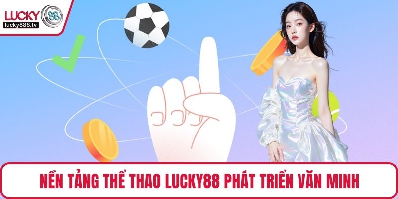 Nền tảng thể thao LUCKY88 phát triển cực văn minh